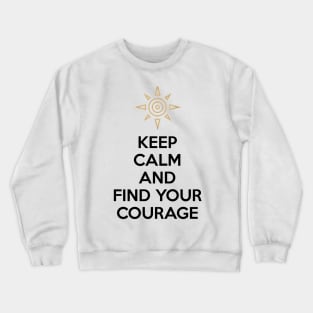 KEEP CALM AND FIND YOUR COURAGE Crewneck Sweatshirt